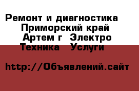 Ремонт и диагностика. - Приморский край, Артем г. Электро-Техника » Услуги   